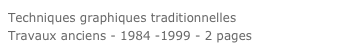 Techniques graphiques traditionnelles 
Travaux anciens - 1984 -1999 - 2 pages
